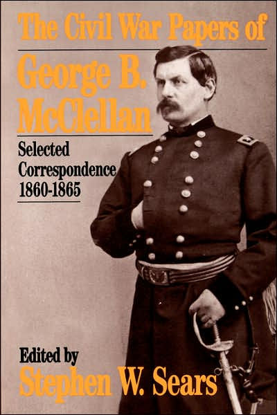The Civil War Papers Of George B Mcclellan By Stephen W Sears Da Capo Press